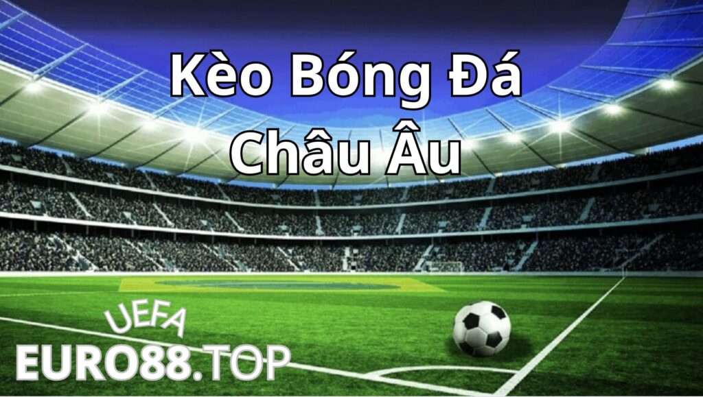 Kèo bóng đá Châu Âu hay còn gọi là kèo 1x2