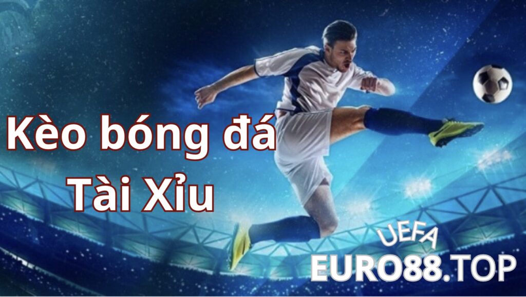 Hiểu như thế nào là kèo bóng đá tài xỉu? Bạn nên tìm hiểu