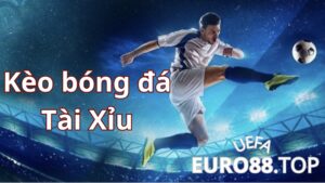 Hiểu như thế nào là kèo bóng đá tài xỉu? Bạn nên tìm hiểu