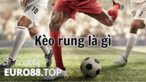 Kèo rung là một dạng kèo cược được nhiều bet thủ ưa chuộng