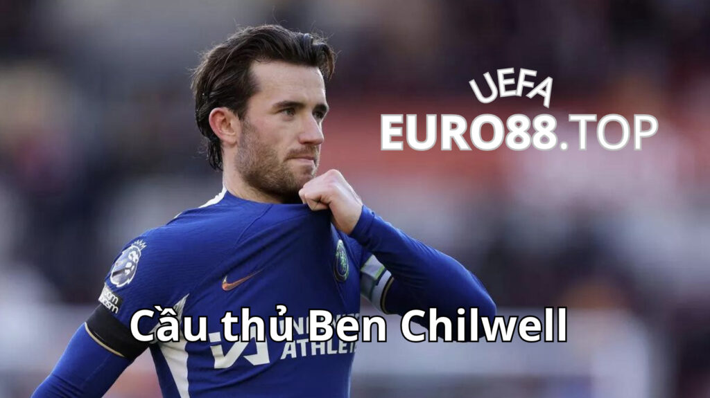 Ben Chilwell thi đấu chói sáng tại West Ham