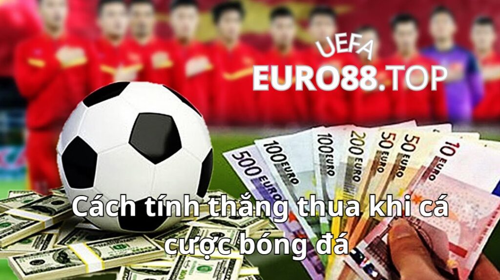 Cách tính tiền thắng thua kèo Châu Âu