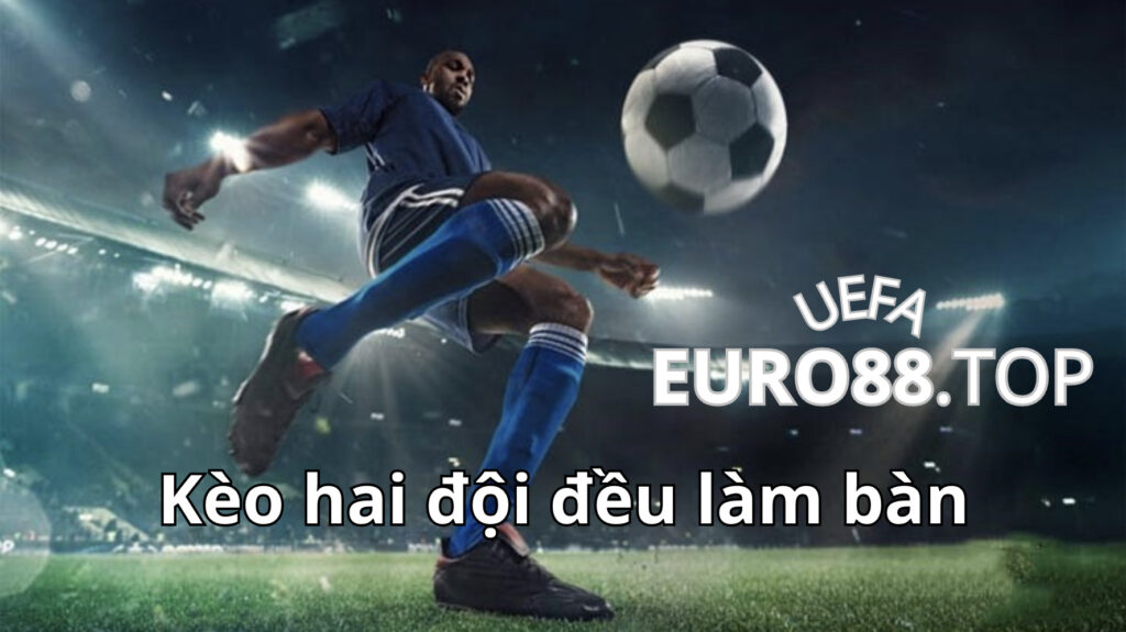 Kèo hai đội đều làm bàn trong cá cược bóng đá