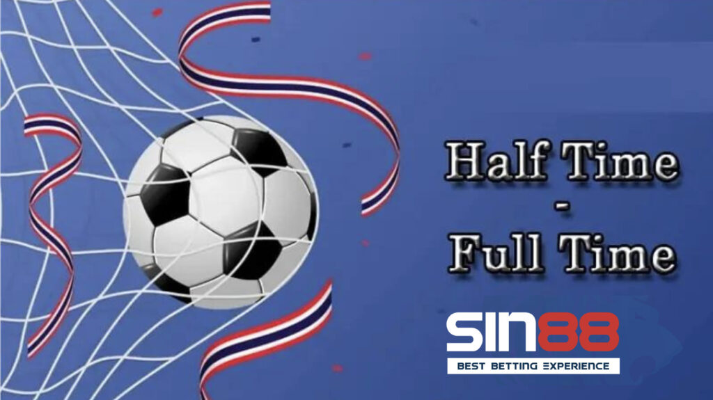 Kèo Half Time Full Time là gì? Anh em bet thủ nên biết đến