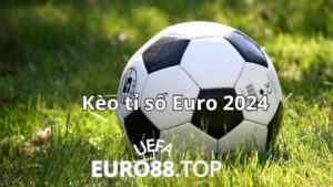 Những kinh nghiệm soi kèo tỉ số Euro 2024 hiệu quả